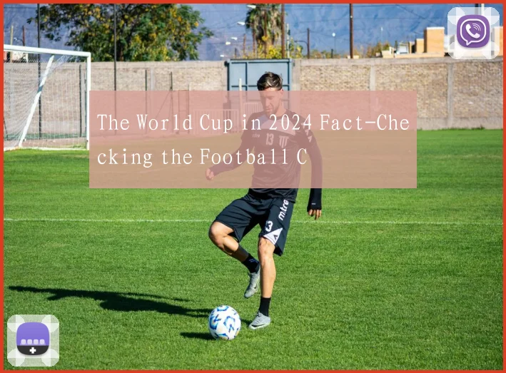 The World Cup in 2024 Fact-Checking the Football C