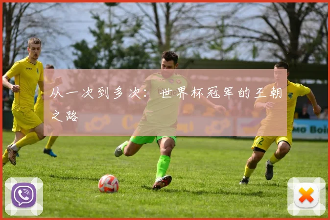 从一次到多次：世界杯冠军的王朝之路