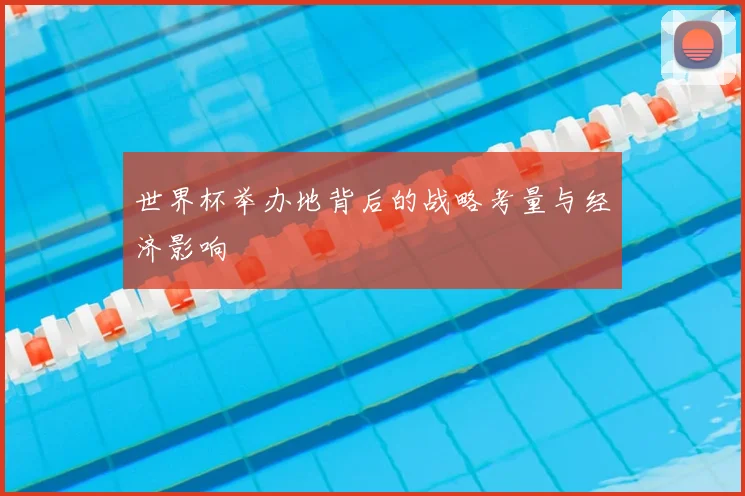 世界杯举办地背后的战略考量与经济影响