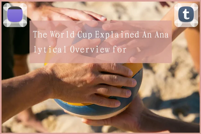 The World Cup Explained An Analytical Overview for