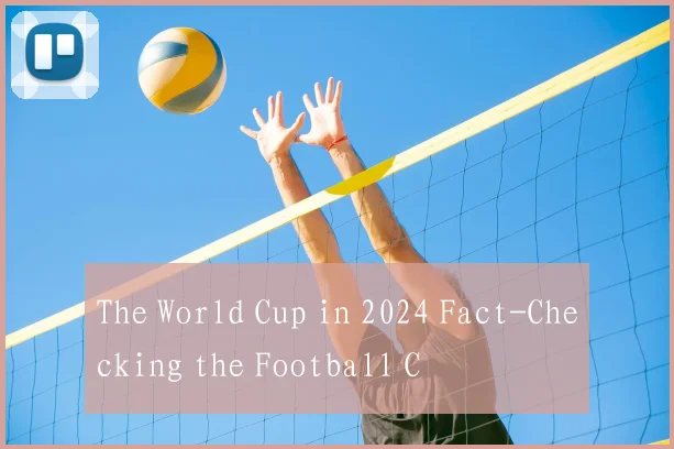 The World Cup in 2024 Fact-Checking the Football C