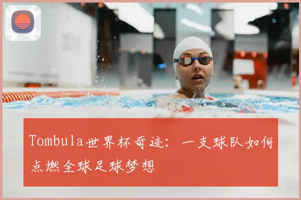 Tombula世界杯奇迹：一支球队如何点燃全球足球梦想