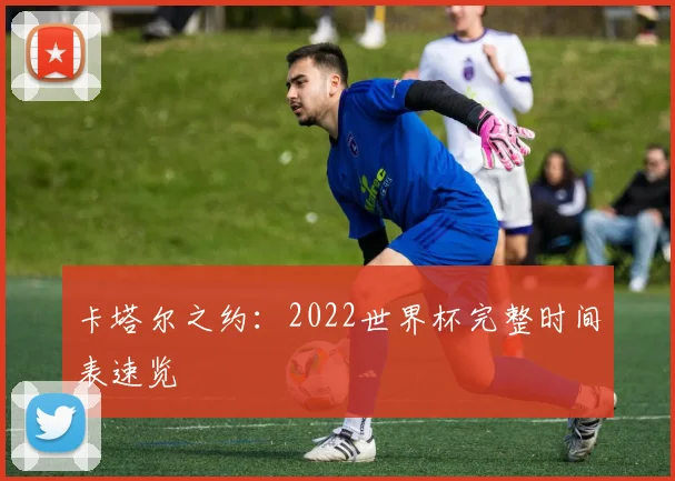 卡塔尔之约：2022世界杯完整时间表速览